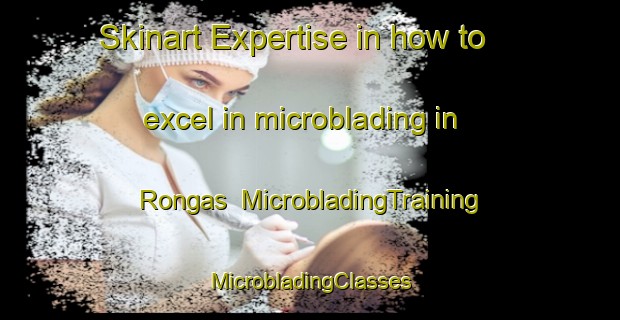 Skinart Expertise in how to excel in microblading in Rongas | #MicrobladingTraining #MicrobladingClasses #SkinartTraining-Finland