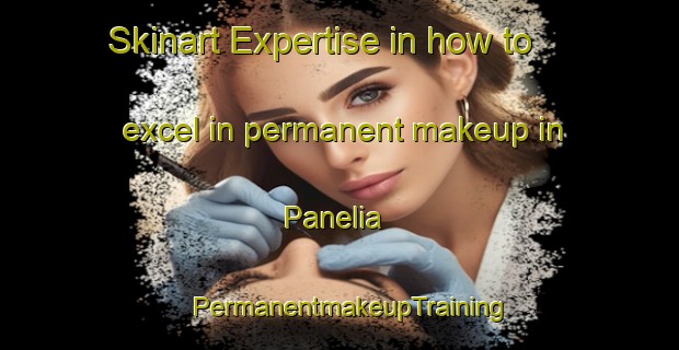 Skinart Expertise in how to excel in permanent makeup in Panelia | PermanentmakeupTraining | PermanentmakeupClasses | SkinartTraining-Finland