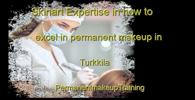 Skinart Expertise in how to excel in permanent makeup in Turkkila | PermanentmakeupTraining | PermanentmakeupClasses | SkinartTraining-Finland