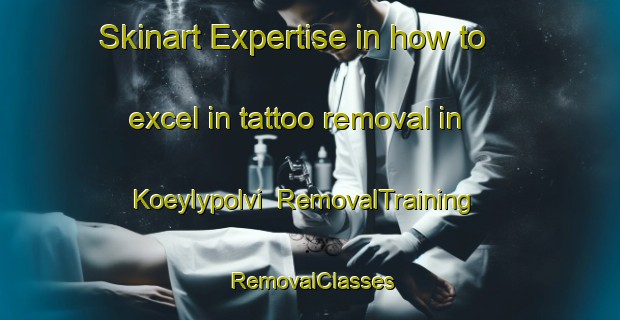 Skinart Expertise in how to excel in tattoo removal in Koeylypolvi | RemovalTraining | RemovalClasses | SkinartTraining-Finland