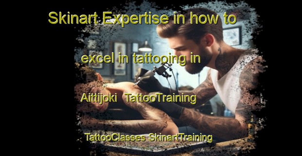 Skinart Expertise in how to excel in tattooing in Aittijoki | #TattooTraining #TattooClasses #SkinartTraining-Finland