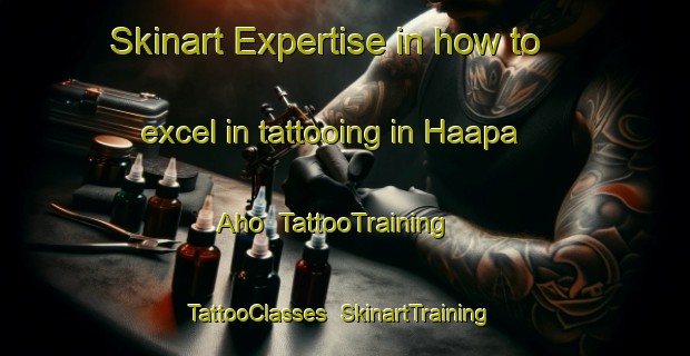 Skinart Expertise in how to excel in tattooing in Haapa Aho | TattooTraining | TattooClasses | SkinartTraining-Finland