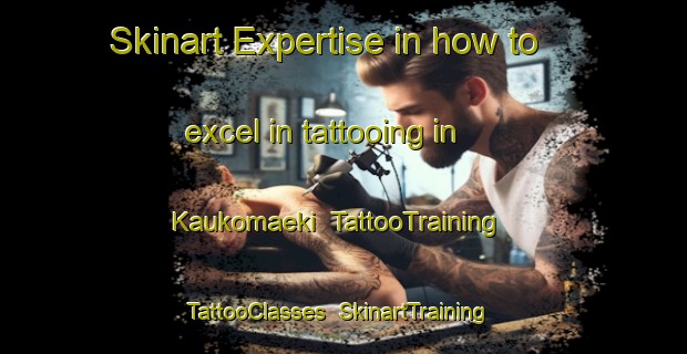 Skinart Expertise in how to excel in tattooing in Kaukomaeki | TattooTraining | TattooClasses | SkinartTraining-Finland
