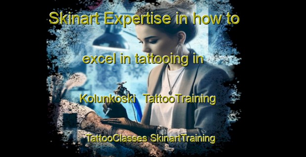 Skinart Expertise in how to excel in tattooing in Kolunkoski | #TattooTraining #TattooClasses #SkinartTraining-Finland