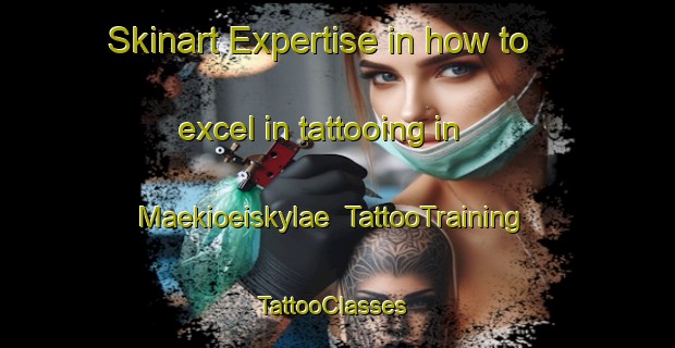 Skinart Expertise in how to excel in tattooing in Maekioeiskylae | TattooTraining | TattooClasses | SkinartTraining-Finland