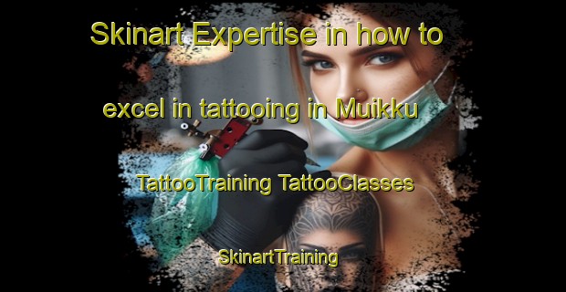 Skinart Expertise in how to excel in tattooing in Muikku | #TattooTraining #TattooClasses #SkinartTraining-Finland