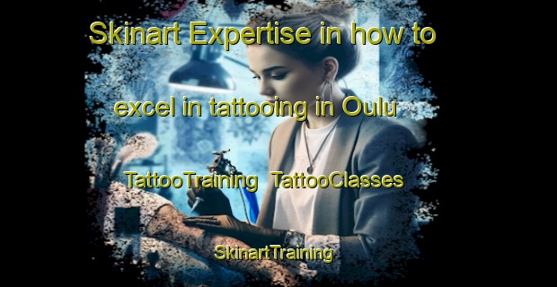 Skinart Expertise in how to excel in tattooing in Oulu | TattooTraining | TattooClasses | SkinartTraining-Finland