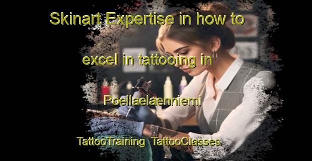 Skinart Expertise in how to excel in tattooing in Poellaelaenniemi | TattooTraining | TattooClasses | SkinartTraining-Finland