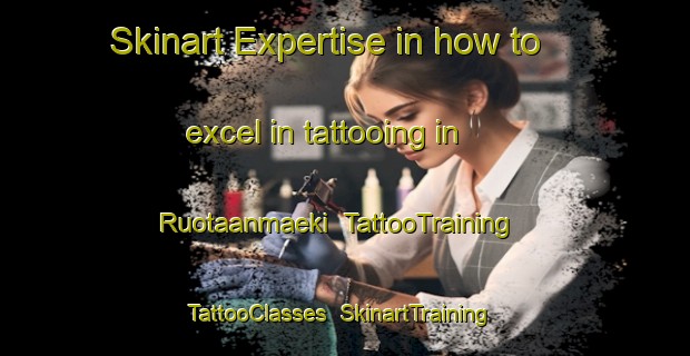 Skinart Expertise in how to excel in tattooing in Ruotaanmaeki | TattooTraining | TattooClasses | SkinartTraining-Finland
