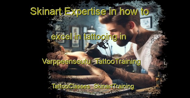 Skinart Expertise in how to excel in tattooing in Varppeenseutu | TattooTraining | TattooClasses | SkinartTraining-Finland