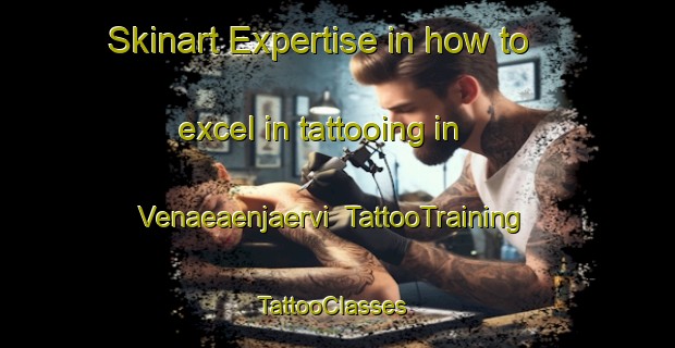 Skinart Expertise in how to excel in tattooing in Venaeaenjaervi | TattooTraining | TattooClasses | SkinartTraining-Finland