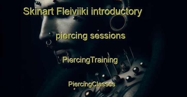 Skinart Fleiviiki introductory piercing sessions | PiercingTraining | PiercingClasses | SkinartTraining-Finland