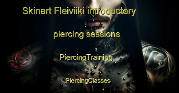 Skinart Fleiviiki introductory piercing sessions | PiercingTraining | PiercingClasses | SkinartTraining-Finland