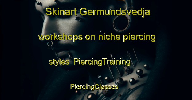 Skinart Germundsvedja workshops on niche piercing styles | PiercingTraining | PiercingClasses | SkinartTraining-Finland