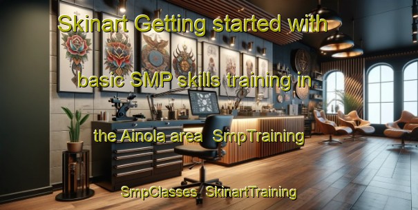 Skinart Getting started with basic SMP skills training in the Ainola area | SmpTraining | SmpClasses | SkinartTraining-Finland