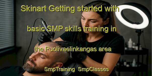 Skinart Getting started with basic SMP skills training in the Puolivaelinkangas area | SmpTraining | SmpClasses | SkinartTraining-Finland