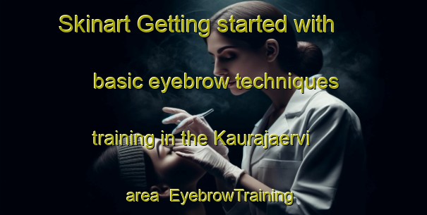 Skinart Getting started with basic eyebrow techniques training in the Kaurajaervi area | EyebrowTraining | EyebrowClasses | SkinartTraining-Finland