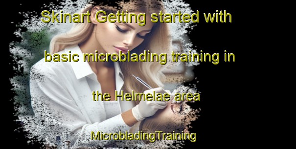 Skinart Getting started with basic microblading training in the Helmelae area | MicrobladingTraining | MicrobladingClasses | SkinartTraining-Finland