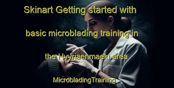 Skinart Getting started with basic microblading training in the Hyyriaenmaeki area | MicrobladingTraining | MicrobladingClasses | SkinartTraining-Finland