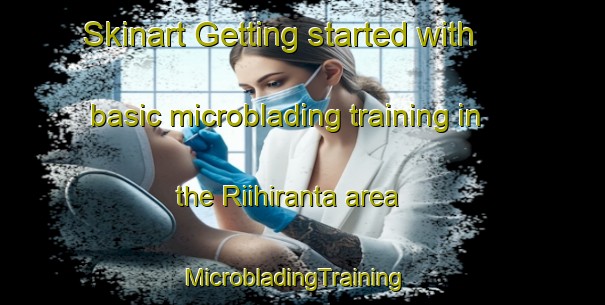 Skinart Getting started with basic microblading training in the Riihiranta area | MicrobladingTraining | MicrobladingClasses | SkinartTraining-Finland