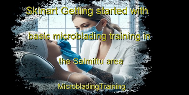Skinart Getting started with basic microblading training in the Salmittu area | MicrobladingTraining | MicrobladingClasses | SkinartTraining-Finland