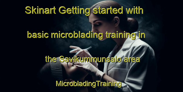 Skinart Getting started with basic microblading training in the Savikummunsalo area | MicrobladingTraining | MicrobladingClasses | SkinartTraining-Finland