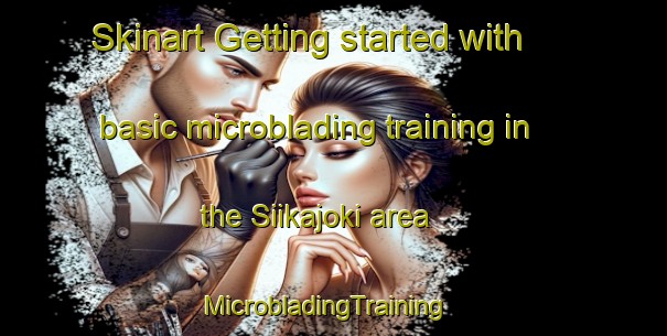 Skinart Getting started with basic microblading training in the Siikajoki area | MicrobladingTraining | MicrobladingClasses | SkinartTraining-Finland