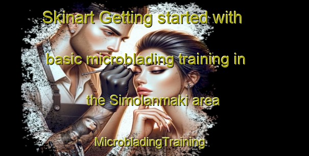 Skinart Getting started with basic microblading training in the Simolanmaki area | MicrobladingTraining | MicrobladingClasses | SkinartTraining-Finland