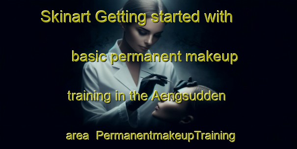 Skinart Getting started with basic permanent makeup training in the Aengsudden area | PermanentmakeupTraining | PermanentmakeupClasses | SkinartTraining-Finland
