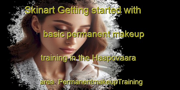 Skinart Getting started with basic permanent makeup training in the Haapovaara area | PermanentmakeupTraining | PermanentmakeupClasses | SkinartTraining-Finland