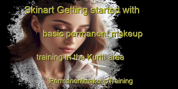 Skinart Getting started with basic permanent makeup training in the Kurtti area | PermanentmakeupTraining | PermanentmakeupClasses | SkinartTraining-Finland
