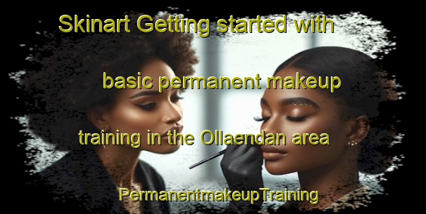 Skinart Getting started with basic permanent makeup training in the Ollaendan area | PermanentmakeupTraining | PermanentmakeupClasses | SkinartTraining-Finland