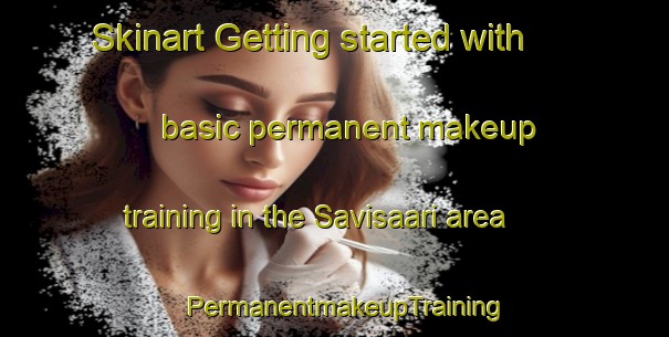 Skinart Getting started with basic permanent makeup training in the Savisaari area | PermanentmakeupTraining | PermanentmakeupClasses | SkinartTraining-Finland