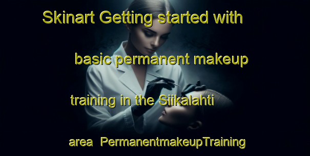 Skinart Getting started with basic permanent makeup training in the Siikalahti area | PermanentmakeupTraining | PermanentmakeupClasses | SkinartTraining-Finland