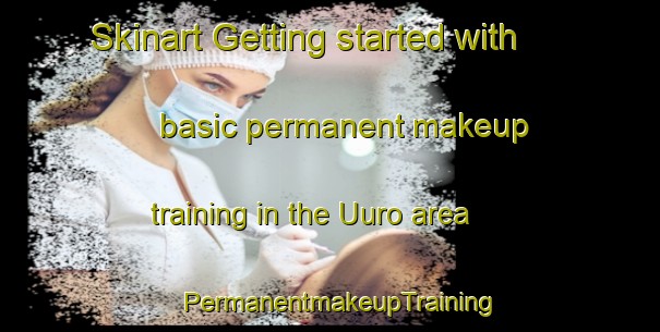 Skinart Getting started with basic permanent makeup training in the Uuro area | PermanentmakeupTraining | PermanentmakeupClasses | SkinartTraining-Finland