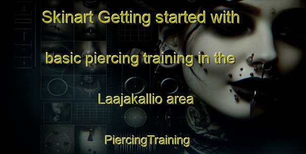 Skinart Getting started with basic piercing training in the Laajakallio area | PiercingTraining | PiercingClasses | SkinartTraining-Finland