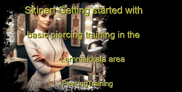Skinart Getting started with basic piercing training in the Lemmakkala area | PiercingTraining | PiercingClasses | SkinartTraining-Finland