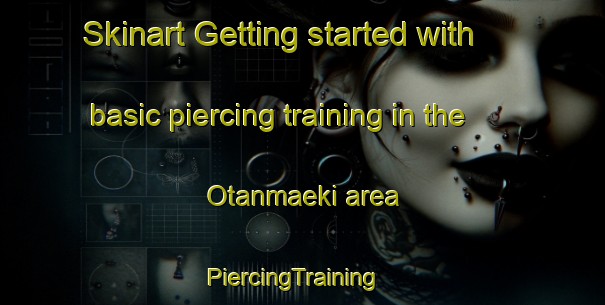 Skinart Getting started with basic piercing training in the Otanmaeki area | PiercingTraining | PiercingClasses | SkinartTraining-Finland
