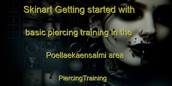 Skinart Getting started with basic piercing training in the Poellaekaensalmi area | PiercingTraining | PiercingClasses | SkinartTraining-Finland