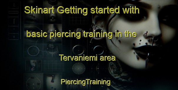 Skinart Getting started with basic piercing training in the Tervaniemi area | PiercingTraining | PiercingClasses | SkinartTraining-Finland