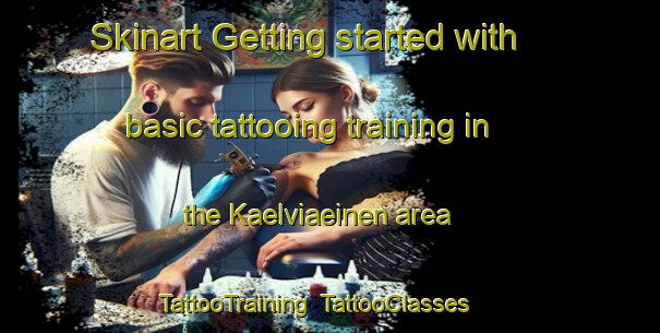 Skinart Getting started with basic tattooing training in the Kaelviaeinen area | TattooTraining | TattooClasses | SkinartTraining-Finland