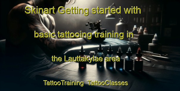Skinart Getting started with basic tattooing training in the Lauttakylae area | TattooTraining | TattooClasses | SkinartTraining-Finland