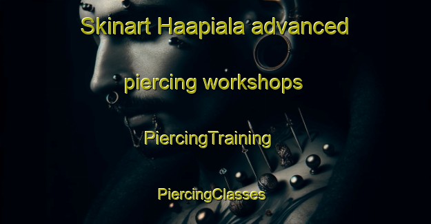 Skinart Haapiala advanced piercing workshops | PiercingTraining | PiercingClasses | SkinartTraining-Finland