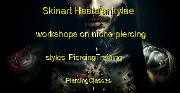 Skinart Haatajankylae workshops on niche piercing styles | PiercingTraining | PiercingClasses | SkinartTraining-Finland