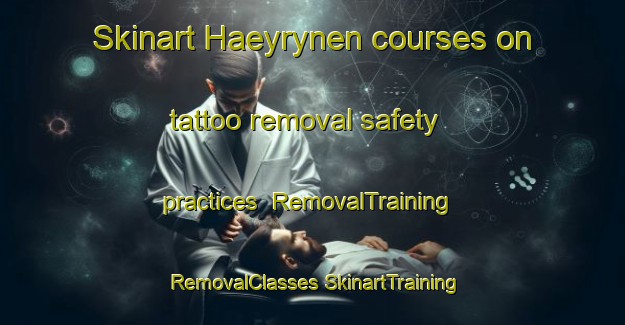 Skinart Haeyrynen courses on tattoo removal safety practices | #RemovalTraining #RemovalClasses #SkinartTraining-Finland