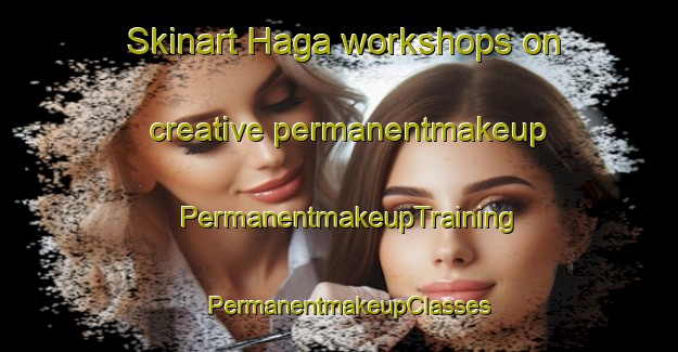 Skinart Haga workshops on creative permanentmakeup | PermanentmakeupTraining | PermanentmakeupClasses | SkinartTraining-Finland