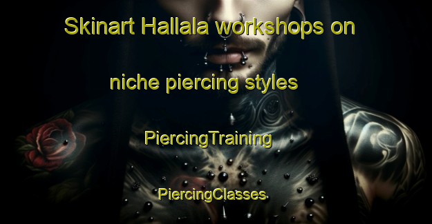 Skinart Hallala workshops on niche piercing styles | PiercingTraining | PiercingClasses | SkinartTraining-Finland