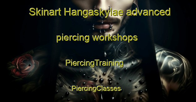 Skinart Hangaskylae advanced piercing workshops | PiercingTraining | PiercingClasses | SkinartTraining-Finland