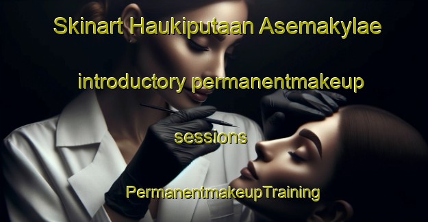 Skinart Haukiputaan Asemakylae introductory permanentmakeup sessions | #PermanentmakeupTraining #PermanentmakeupClasses #SkinartTraining-Finland