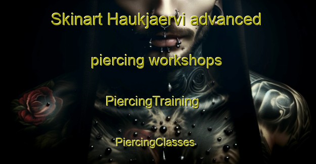 Skinart Haukjaervi advanced piercing workshops | PiercingTraining | PiercingClasses | SkinartTraining-Finland